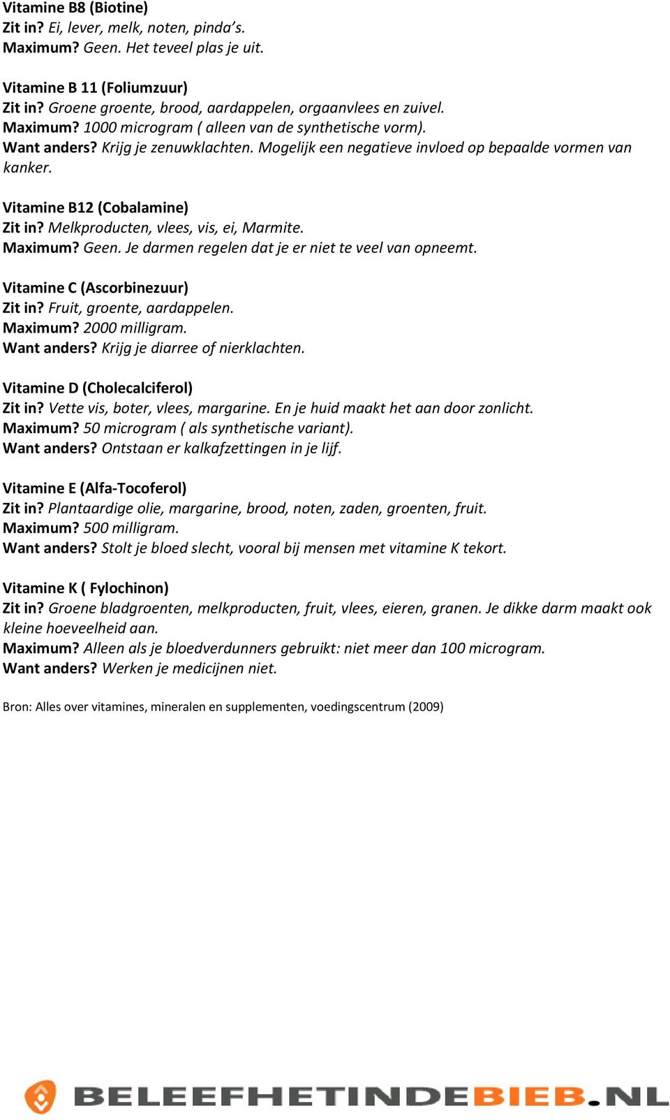 Melkproducten, vlees, vis, ei, Marmite. Maximum? Geen. Je darmen regelen dat je er niet te veel van opneemt. Vitamine C (Ascorbinezuur) Zit in? Fruit, groente, aardappelen. Maximum? 2000 milligram.