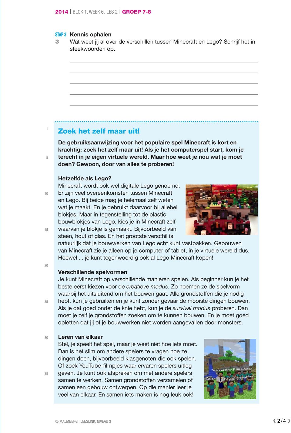 Maar hoe weet je nou wat je moet doen? Gewoon, door van alles te proeren! 10 15 20 25 30 35 Hetzelfde als Lego? Minecraft wordt ook wel digitale Lego genoemd.