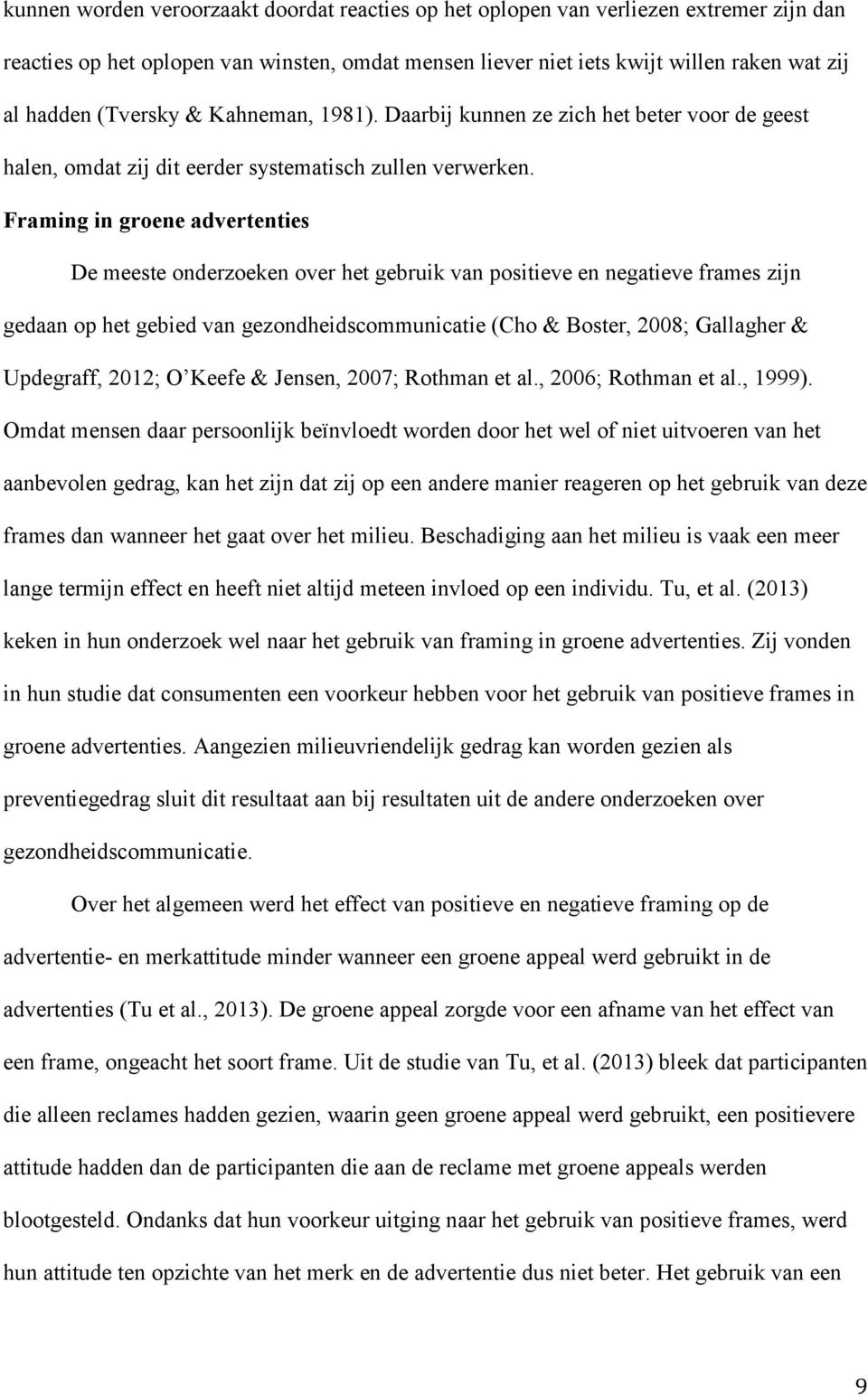 Framing in groene advertenties De meeste onderzoeken over het gebruik van positieve en negatieve frames zijn gedaan op het gebied van gezondheidscommunicatie (Cho & Boster, 2008; Gallagher &