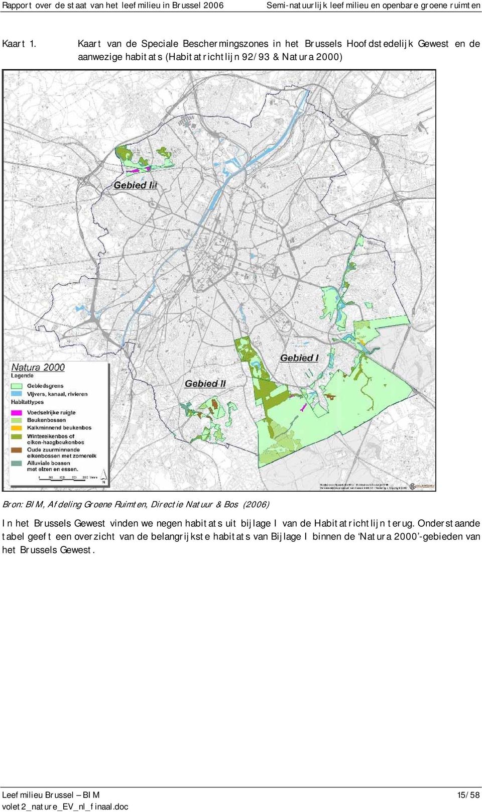 (Habitatrichtlijn 92/93 & Natura 2000) Bron: BIM, Afdeling Groene Ruimten, Directie Natuur & Bos (2006) In het Brussels