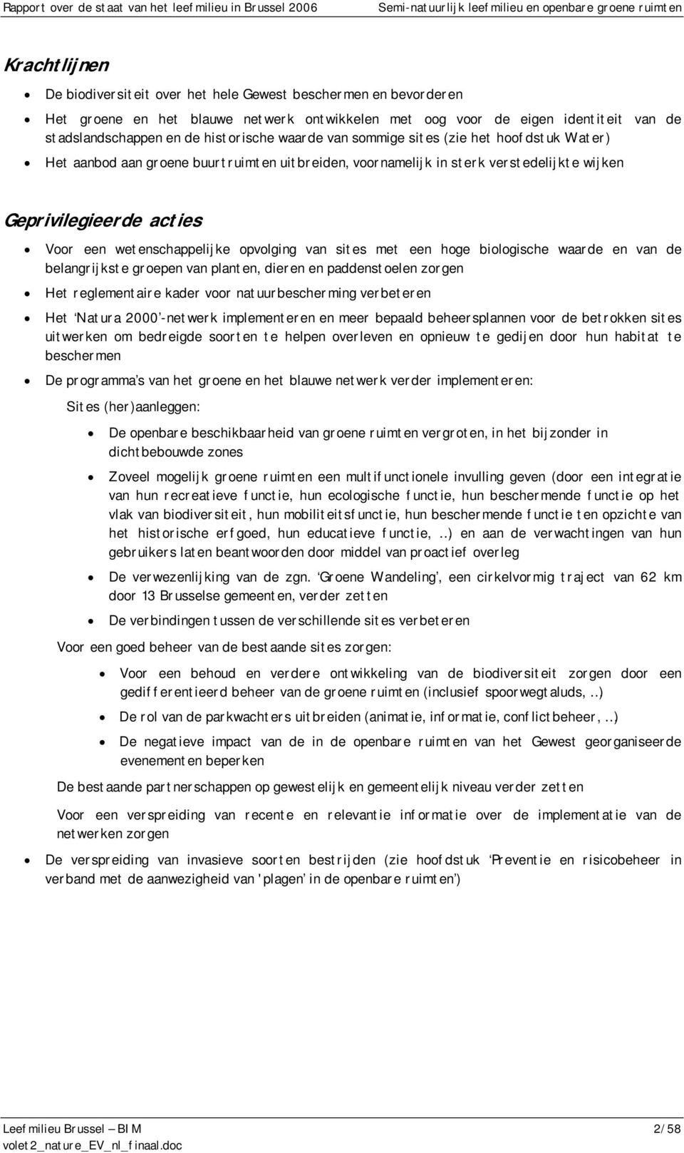 opvolging van sites met een hoge biologische waarde en van de belangrijkste groepen van planten, dieren en paddenstoelen zorgen Het reglementaire kader voor natuurbescherming verbeteren Het Natura