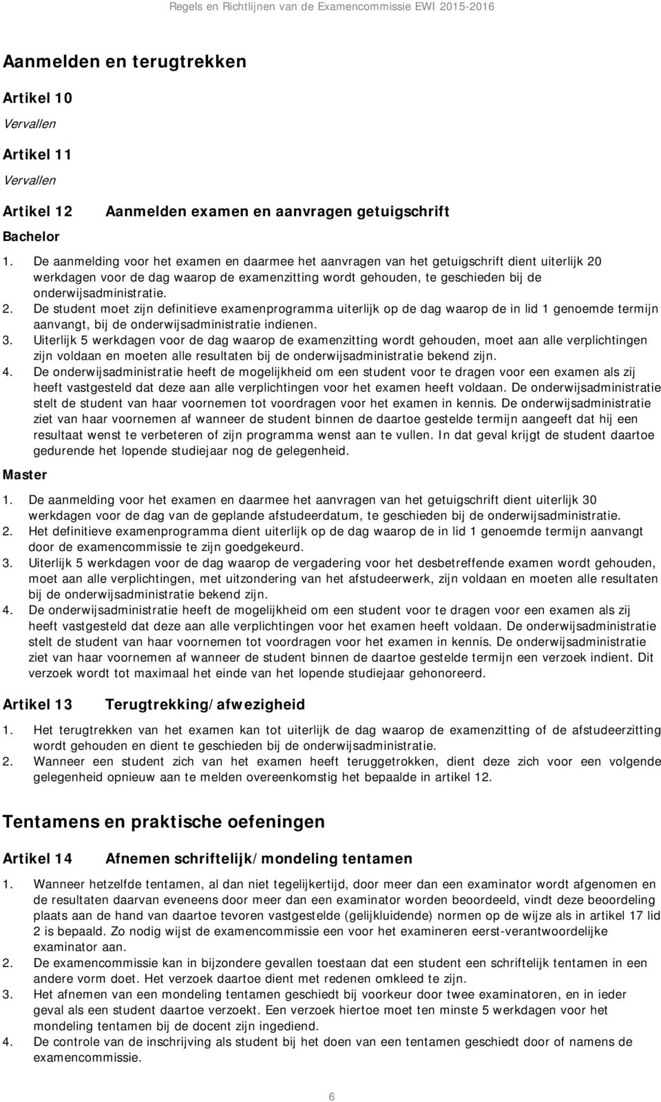 onderwijsadministratie. 2. De student moet zijn definitieve examenprogramma uiterlijk op de dag waarop de in lid 1 genoemde termijn aanvangt, bij de onderwijsadministratie indienen. 3.