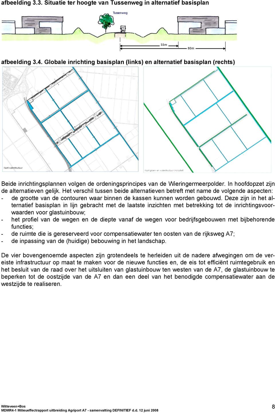 Het verschil tussen beide alternatieven betreft met name de volgende aspecten: - de grootte van de contouren waar binnen de kassen kunnen worden gebouwd.