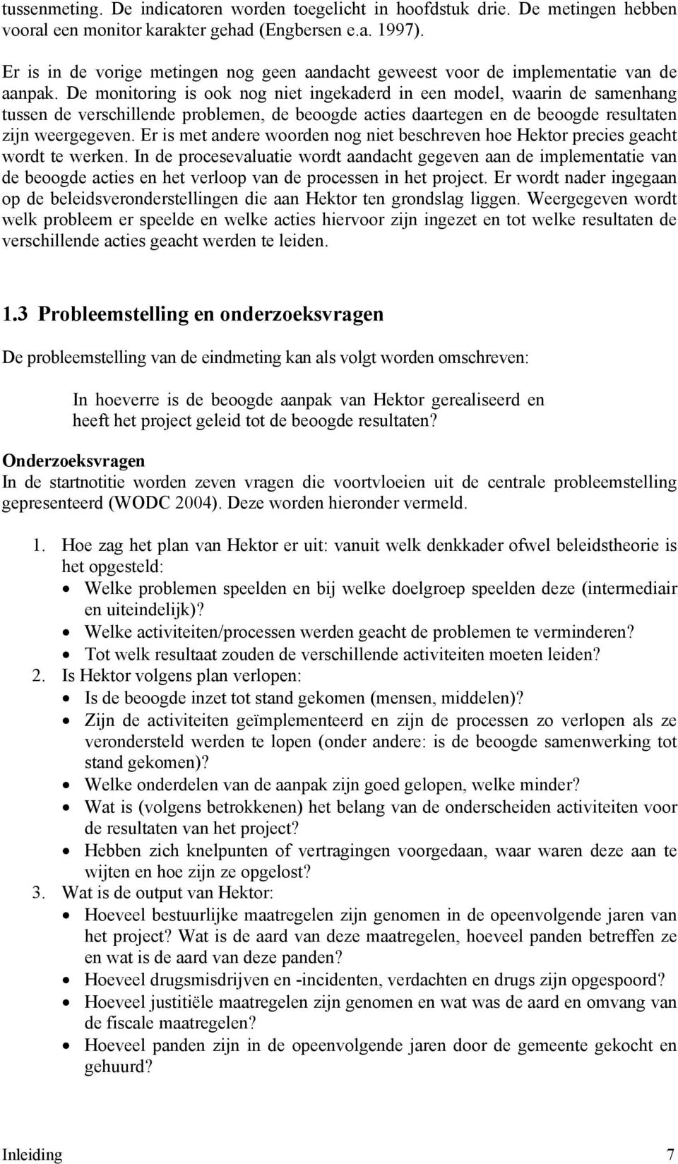 De monitoring is ook nog niet ingekaderd in een model, waarin de samenhang tussen de verschillende problemen, de beoogde acties daartegen en de beoogde resultaten zijn weergegeven.