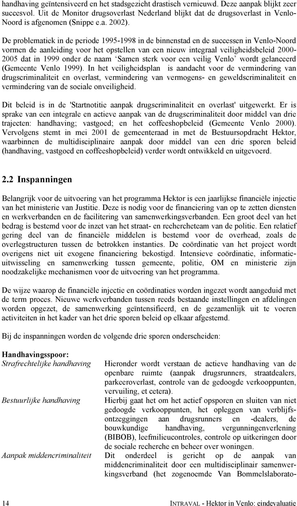 De problematiek in de periode 1995-1998 in de binnenstad en de successen in Venlo-Noord vormen de aanleiding voor het opstellen van een nieuw integraal veiligheidsbeleid 2-25 dat in 1999 onder de