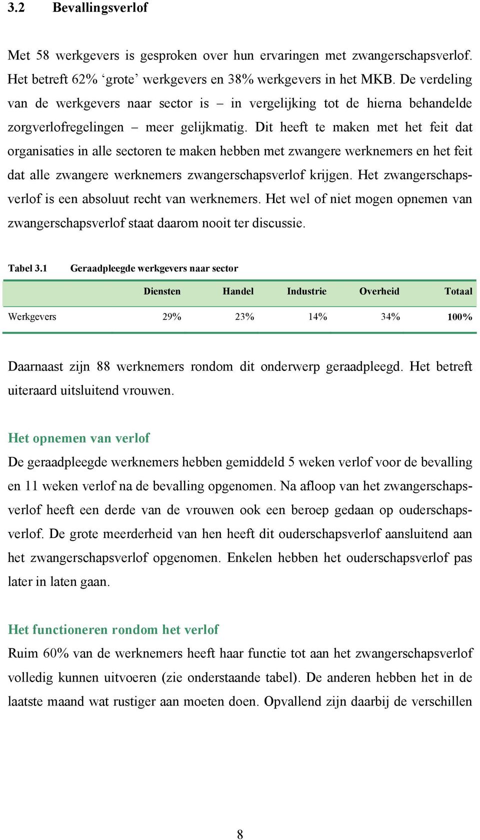 Dit heeft te maken met het feit dat organisaties in alle sectoren te maken hebben met zwangere werknemers en het feit dat alle zwangere werknemers zwangerschapsverlof krijgen.