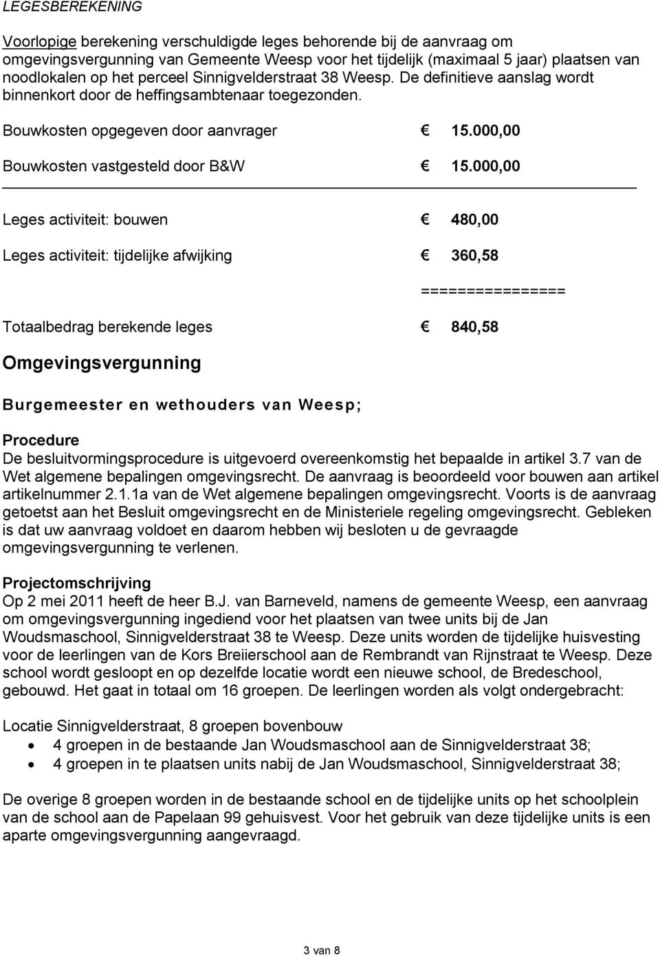 000,00 Leges activiteit: bouwen 480,00 Leges activiteit: tijdelijke afwijking 360,58 ================ Totaalbedrag berekende leges 840,58 Omgevingsvergunning Burgemeester en wethouder s van Wee sp;