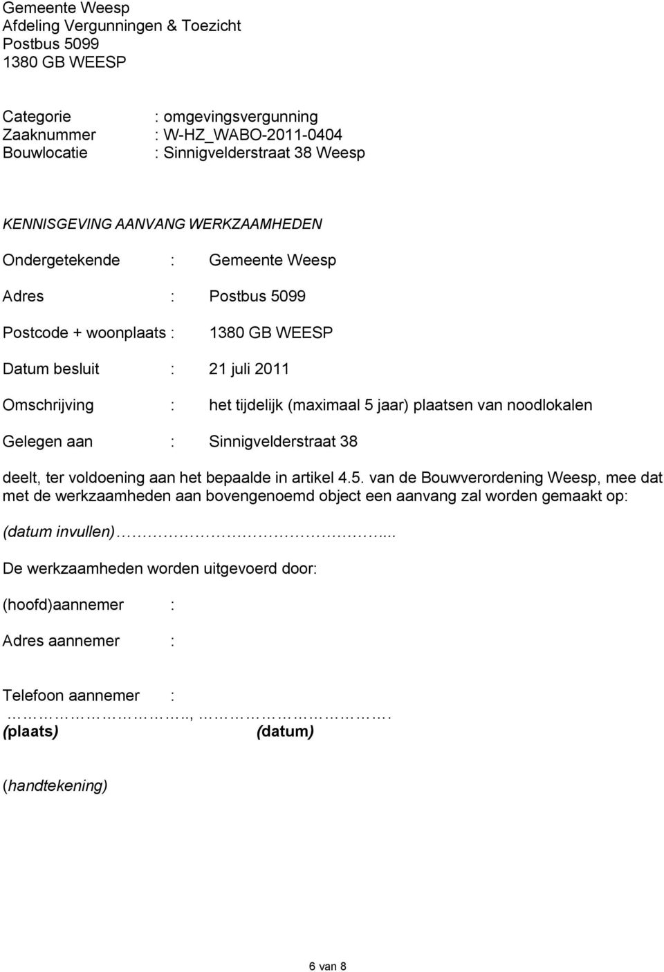 Gelegen aan : Sinnigvelderstraat 38 deelt, ter voldoening aan het bepaalde in artikel 4.5.