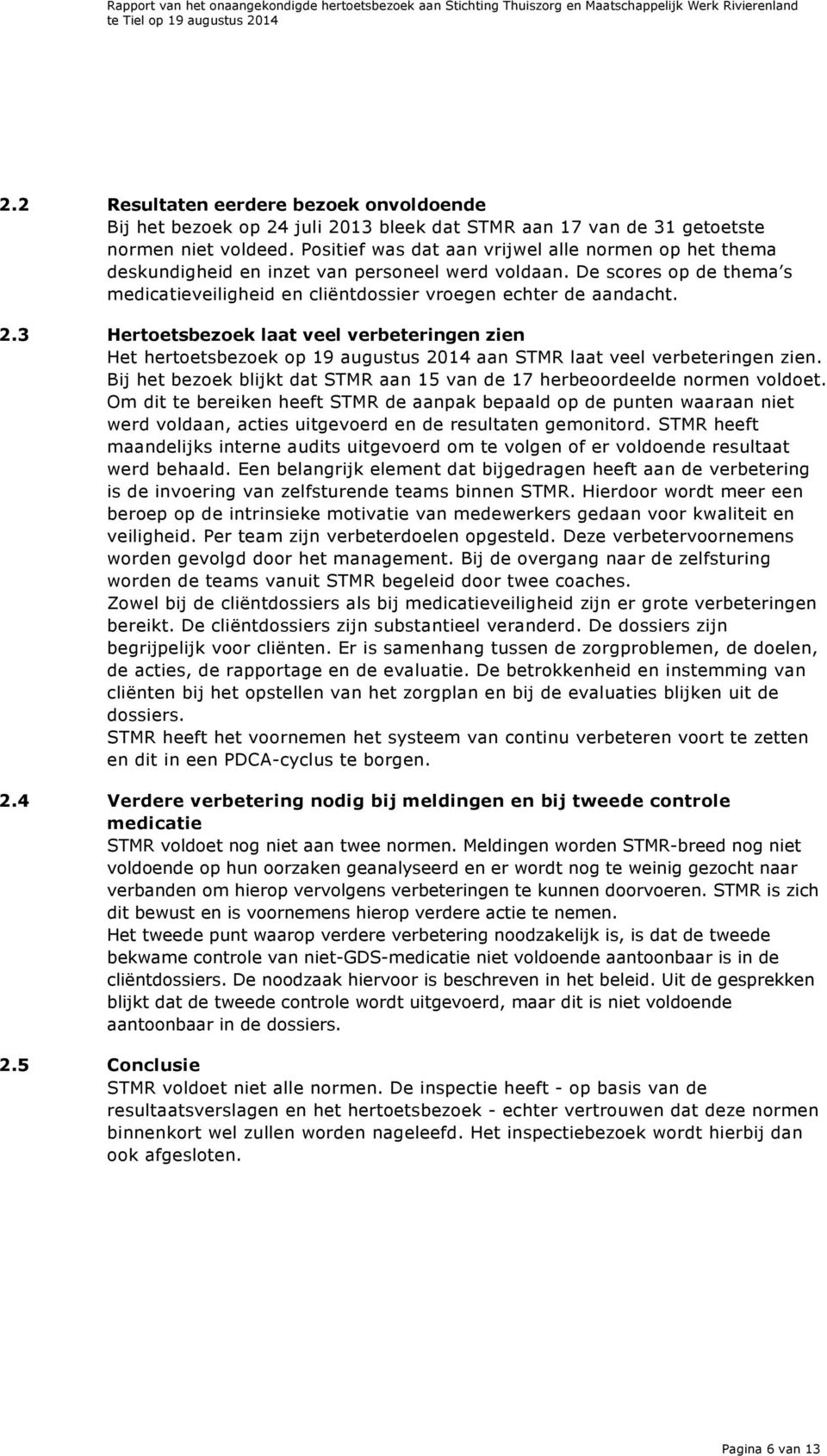 3 Hertoetsbezoek laat veel verbeteringen zien Het hertoetsbezoek op 19 augustus 2014 aan STMR laat veel verbeteringen zien.