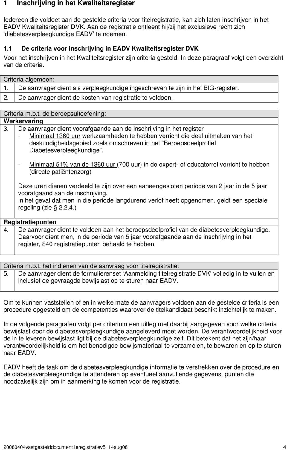 1 De criteria voor inschrijving in EADV Kwaliteitsregister DVK Voor het inschrijven in het Kwaliteitsregister zijn criteria gesteld. In deze paragraaf volgt een overzicht van de criteria.