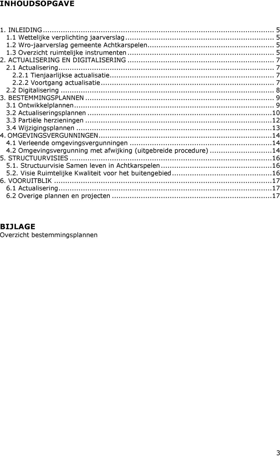 1 Ontwikkelplannen... 9 3.2 Actualiseringsplannen...10 3.3 Partiële herzieningen...12 3.4 Wijzigingsplannen...13 4. OMGEVINGSVERGUNNINGEN...14 4.