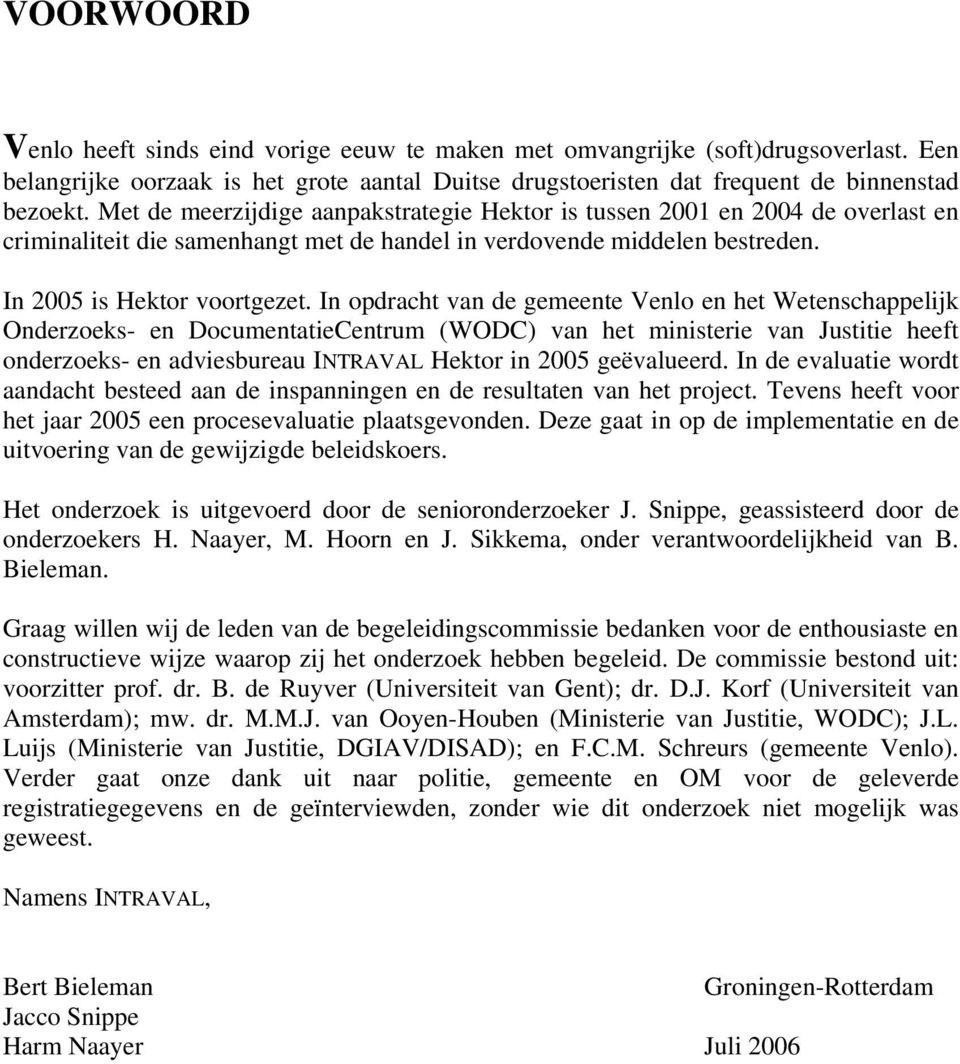 In opdracht van de gemeente Venlo en het Wetenschappelijk Onderzoeks- en DocumentatieCentrum (WODC) van het ministerie van Justitie heeft onderzoeks- en adviesbureau INTRAVAL Hektor in 2005