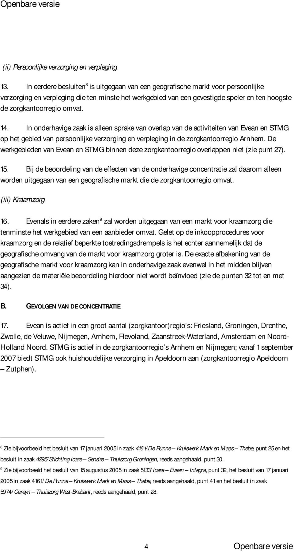omvat. 14. In onderhavige zaak is alleen sprake van overlap van de activiteiten van Evean en STMG op het gebied van persoonlijke verzorging en verpleging in de zorgkantoorregio Arnhem.