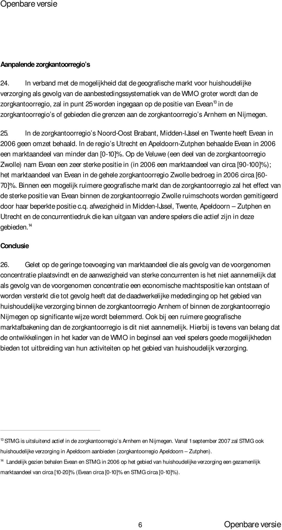 worden ingegaan op de positie van Evean 13 in de zorgkantoorregio s of gebieden die grenzen aan de zorgkantoorregio s Arnhem en Nijmegen. 25.