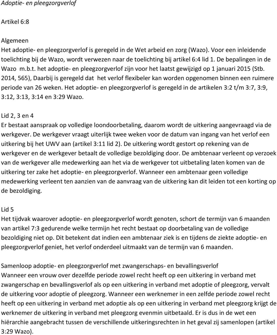 2014, 565), Daarbij is geregeld dat het verlof flexibeler kan worden opgenomen binnen een ruimere periode van 26 weken.