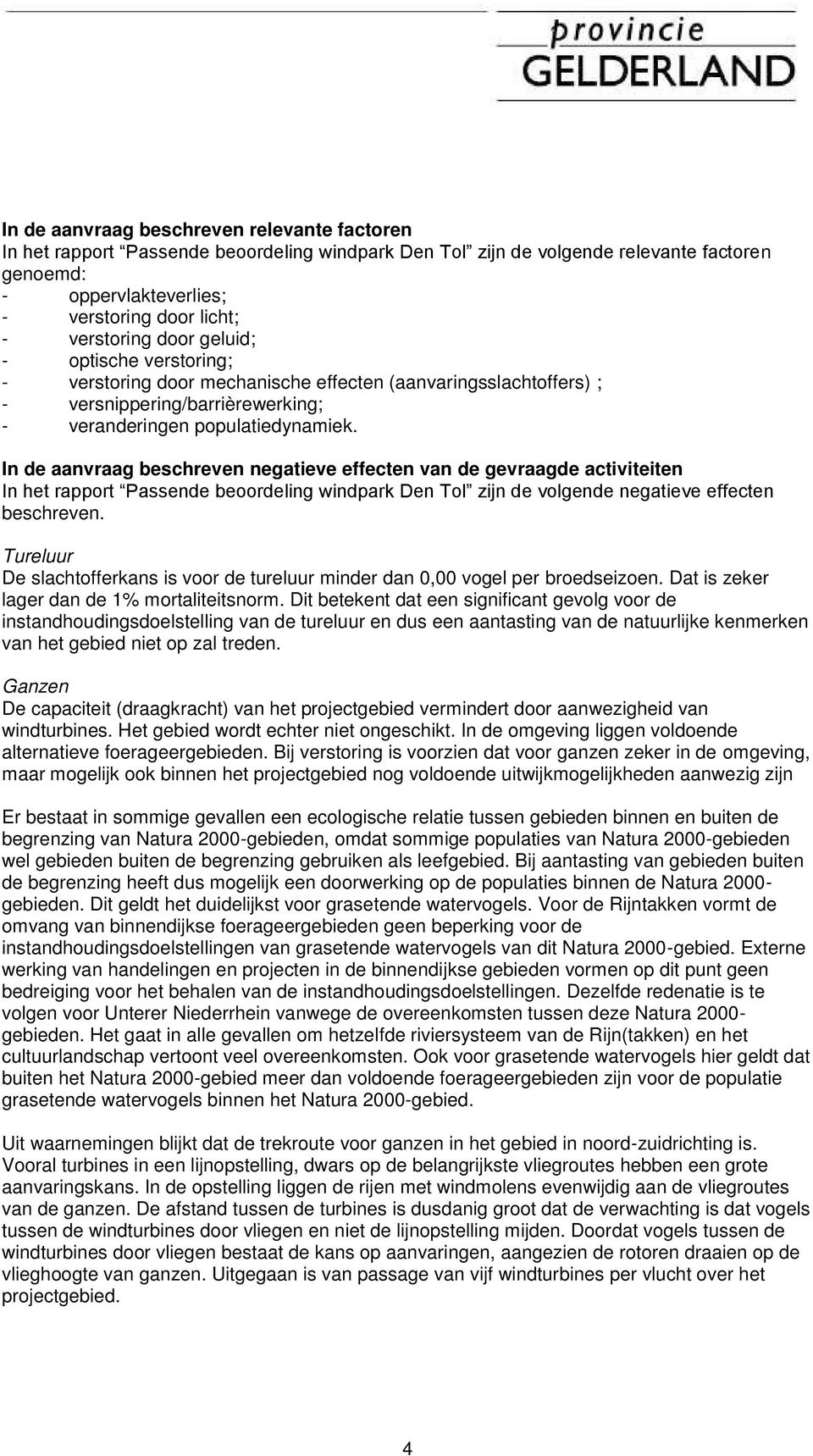 In de aanvraag beschreven negatieve effecten van de gevraagde activiteiten In het rapport Passende beoordeling windpark Den Tol zijn de volgende negatieve effecten beschreven.