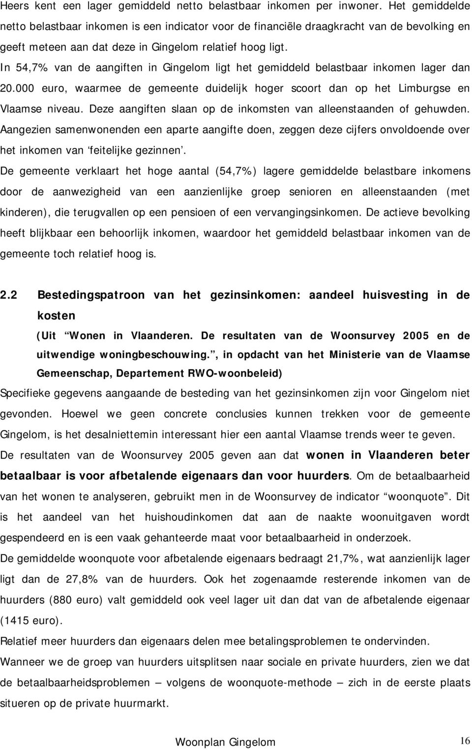 In 54,7% van de aangiften in Gingelom ligt het gemiddeld belastbaar inkomen lager dan 20.000 euro, waarmee de gemeente duidelijk hoger scoort dan op het Limburgse en Vlaamse niveau.