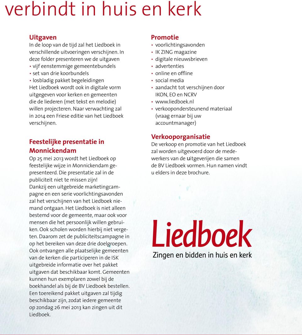 gemeenten die de liederen (met tekst en melodie) willen projecteren. Naar verwachting zal in 2014 een Friese editie van het Liedboek verschijnen.
