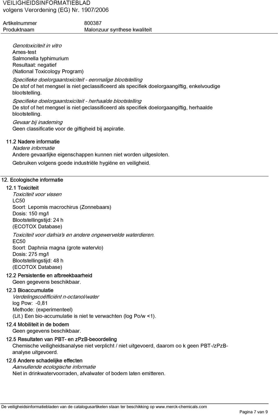 Specifieke doelorgaantoxiciteit - herhaalde blootstelling De stof of het mengsel is niet geclassificeerd als specifiek doelorgaangiftig, herhaalde blootstelling.