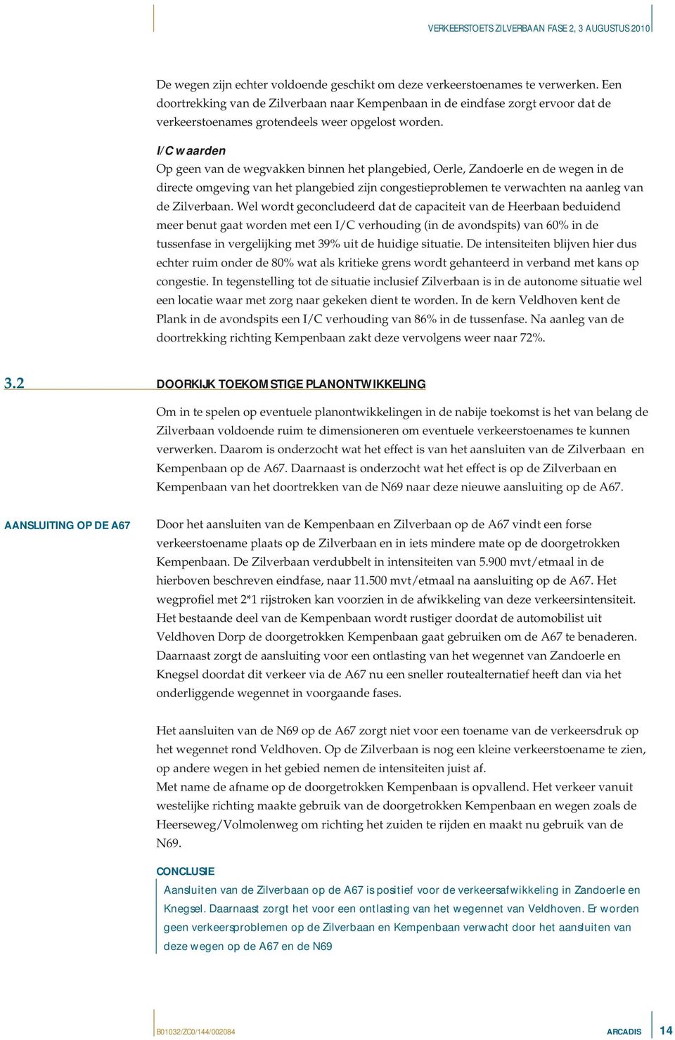 I/C waarden Op geen van de wegvakken binnen het plangebied, Oerle, Zandoerle en de wegen in de directe omgeving van het plangebied zijn congestieproblemen te verwachten na aanleg van de Zilverbaan.