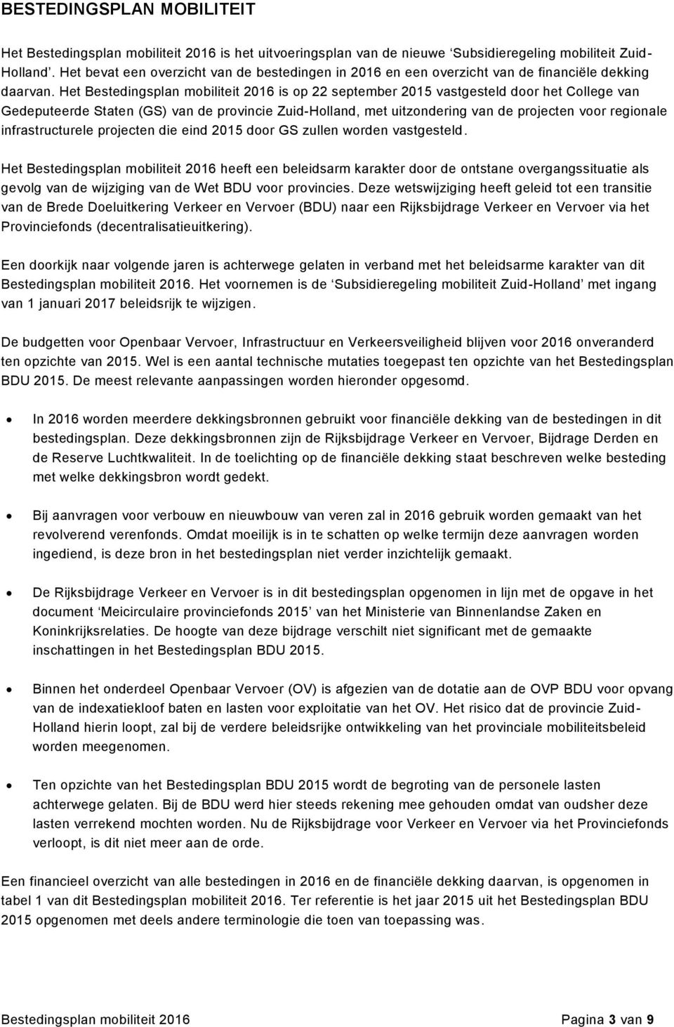 Het Bestedingsplan mobiliteit 2016 is op 22 september 2015 vastgesteld door het College van Gedeputeerde Staten (GS) van de provincie Zuid-Holland, met uitzondering van de projecten voor regionale