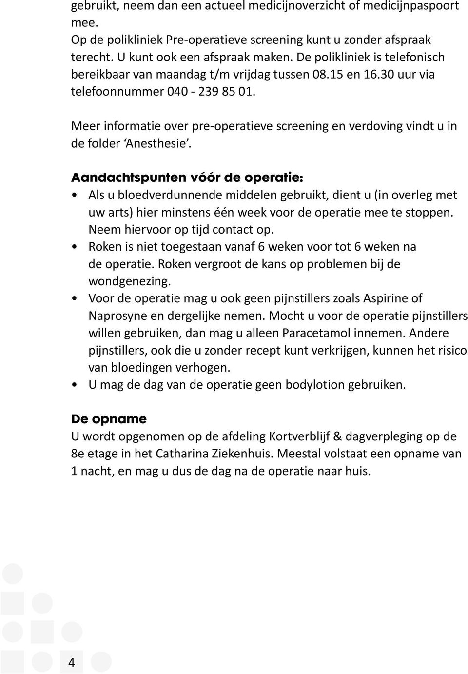 Meer informatie over pre-operatieve screening en verdoving vindt u in de folder Anesthesie.