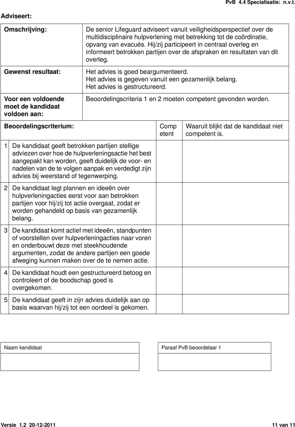 2 De kandidaat legt plannen en ideeën over hulpverleningacties eerst voor aan betrokken partijen voor hij/zij tot actie overgaat, zodat er worden gehandeld op basis van gezamenlijk belang.