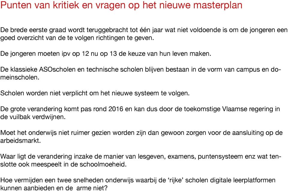 Scholen worden niet verplicht om het nieuwe systeem te volgen. De grote verandering komt pas rond 2016 en kan dus door de toekomstige Vlaamse regering in de vuilbak verdwijnen.