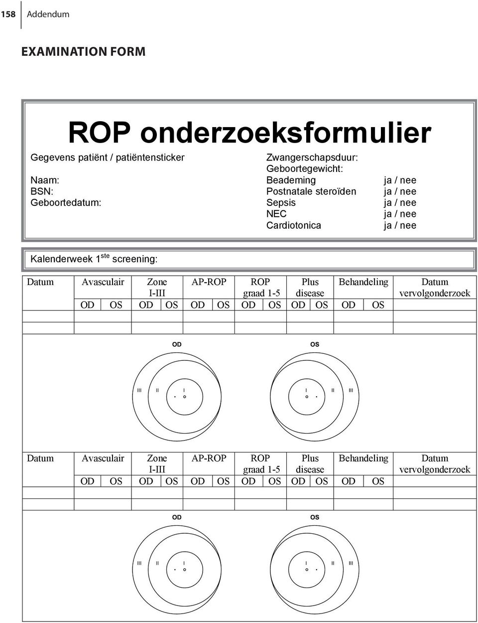 ste screening: Datum Avasculair Zone I-III AP-ROP ROP graad 1-5 Plus disease Behandeling OD OS OD OS OD OS OD OS OD OS OD OS Datum