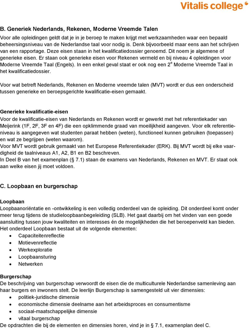 Er staan ook generieke eisen voor Rekenen vermeld en bij niveau 4 opleidingen voor Moderne Vreemde Taal (Engels).