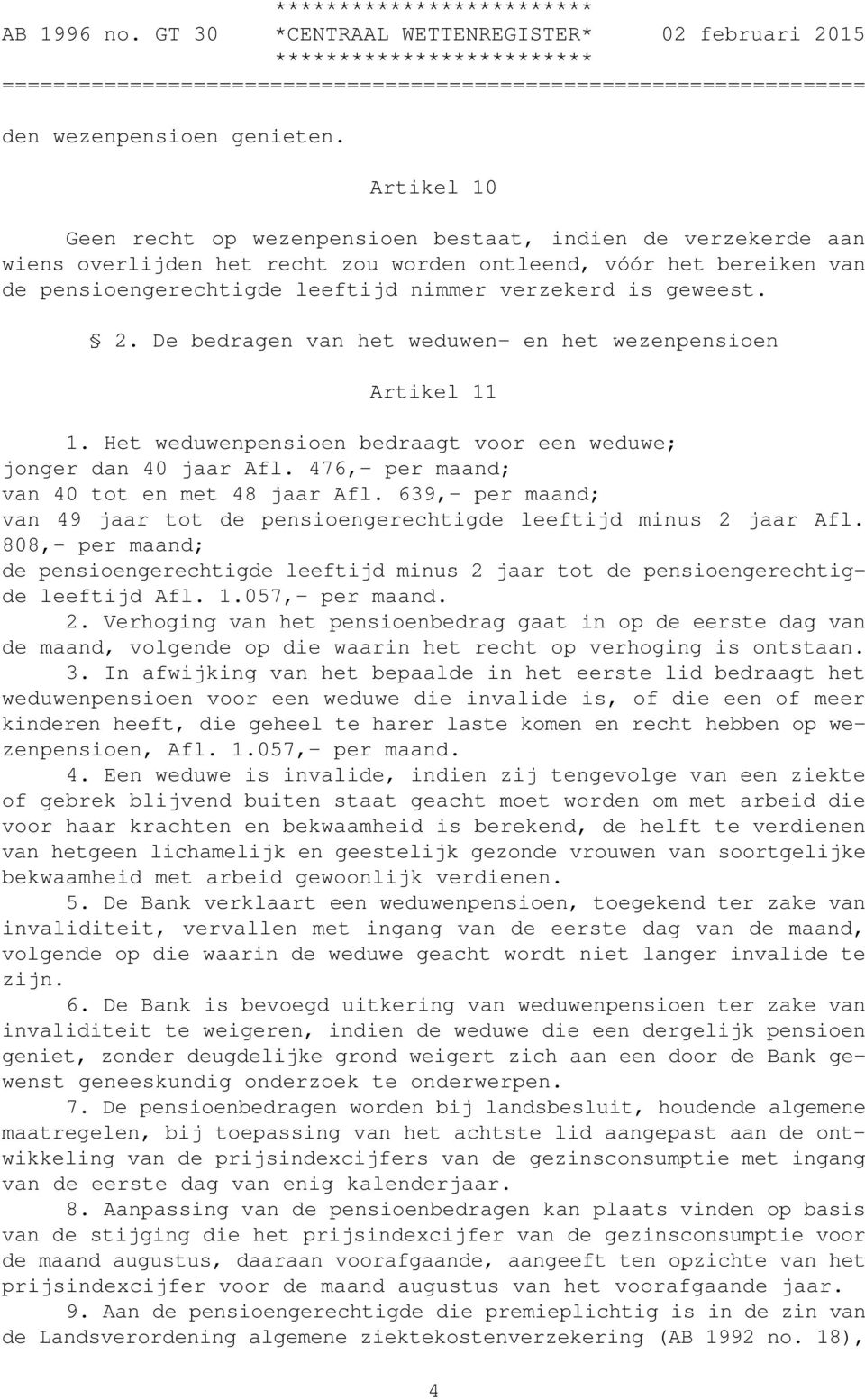 geweest. 2. De bedragen van het weduwen- en het wezenpensioen Artikel 11 1. Het weduwenpensioen bedraagt voor een weduwe; jonger dan 40 jaar Afl. 476,- per maand; van 40 tot en met 48 jaar Afl.