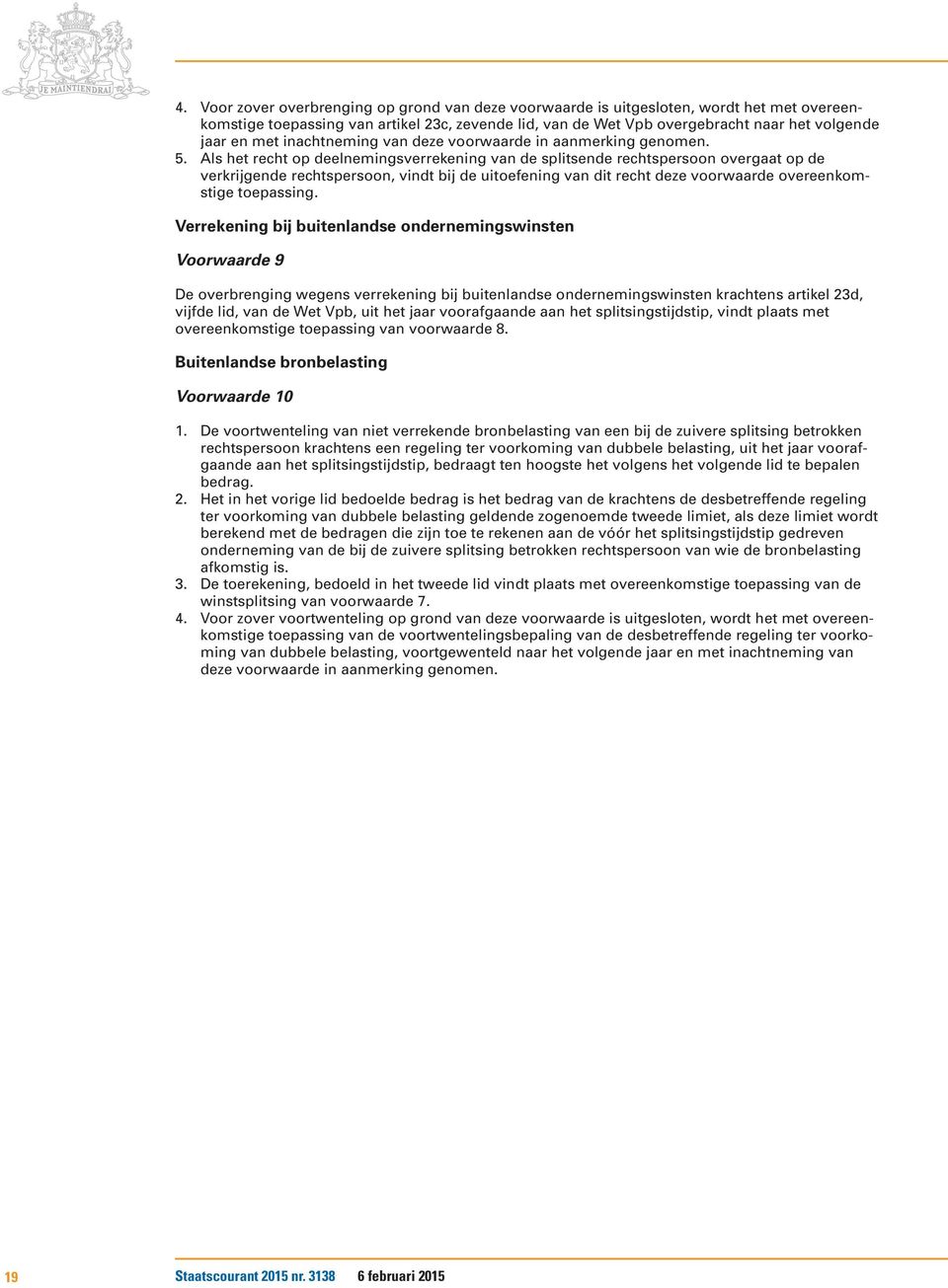 Als het recht op deelnemingsverrekening van de splitsende rechtspersoon overgaat op de verkrijgende rechtspersoon, vindt bij de uitoefening van dit recht deze voorwaarde overeenkomstige toepassing.