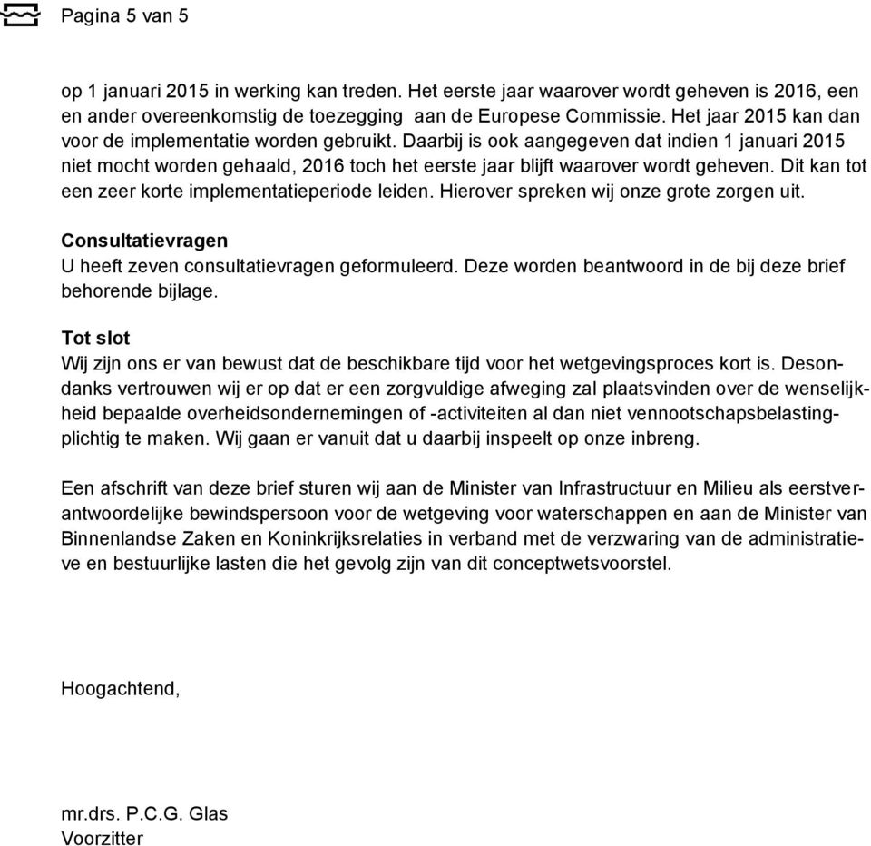 Dit kan tot een zeer korte implementatieperiode leiden. Hierover spreken wij onze grote zorgen uit. Consultatievragen U heeft zeven consultatievragen geformuleerd.