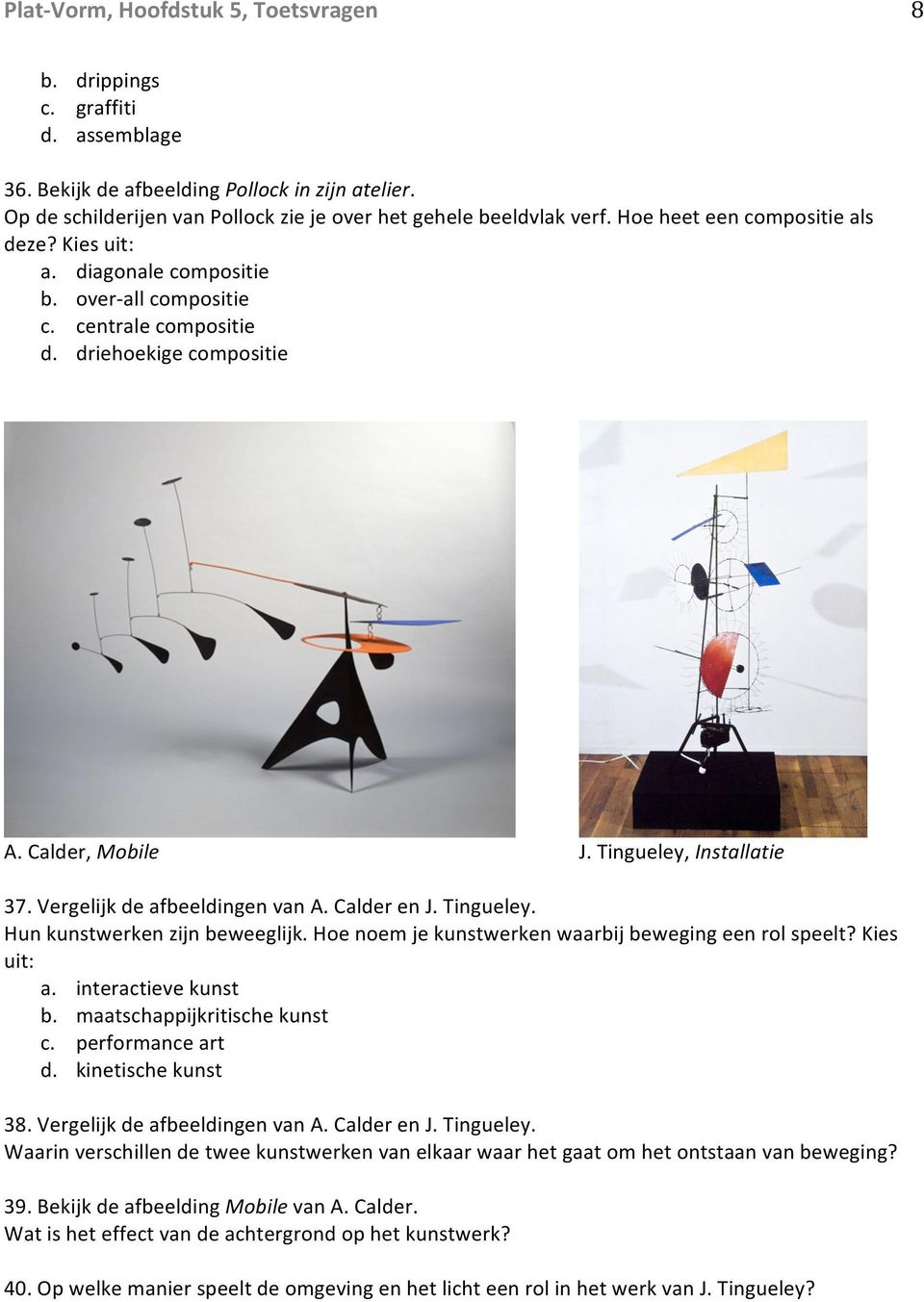 Tingueley. Hun kunstwerken zijn beweeglijk. Hoe noem je kunstwerken waarbij beweging een rol speelt? Kies uit: a. interactieve kunst b. maatschappijkritische kunst c. performance art d.