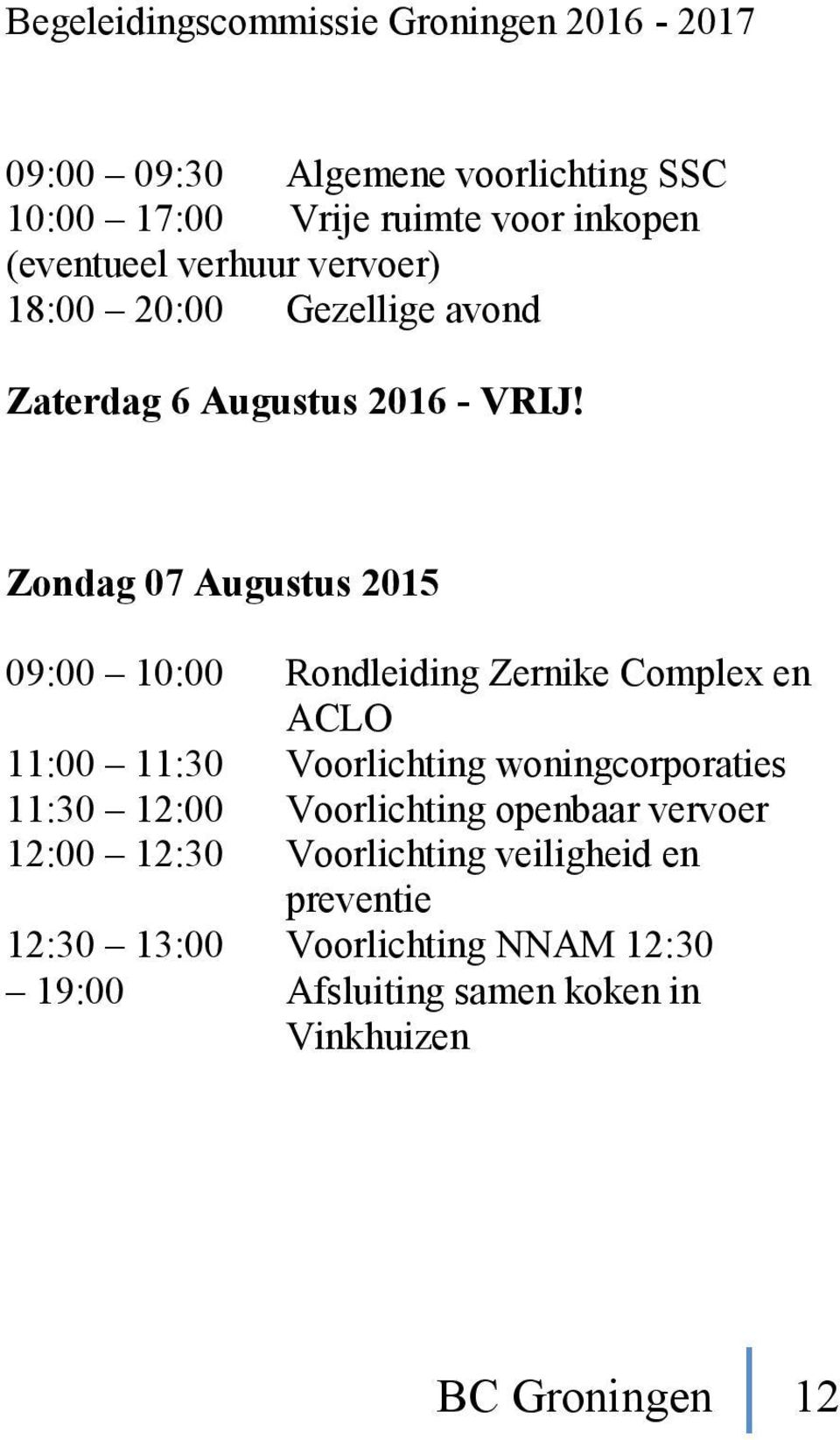 Zondag 07 Augustus 2015 09:00 10:00 Rondleiding Zernike Complex en ACLO 11:00 11:30 Voorlichting woningcorporaties