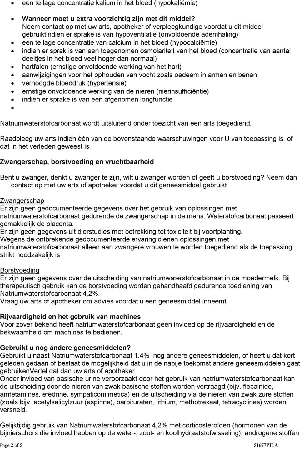 bloed (hypocalciëmie) indien er sprak is van een toegenomen osmolariteit van het bloed (concentratie van aantal deeltjes in het bloed veel hoger dan normaal) hartfalen (ernstige onvoldoende werking