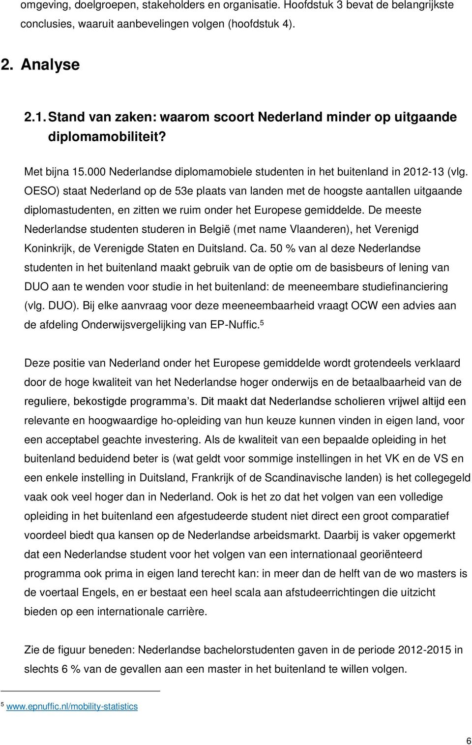 OESO) staat Nederland op de 53e plaats van landen met de hoogste aantallen uitgaande diplomastudenten, en zitten we ruim onder het Europese gemiddelde.