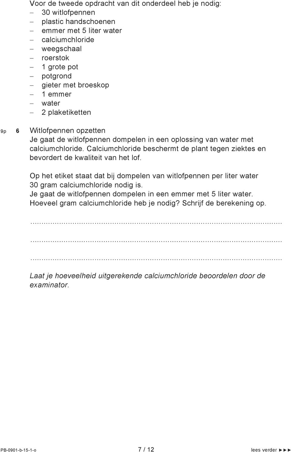 Calciumchloride beschermt de plant tegen ziektes en bevordert de kwaliteit van het lof. Op het etiket staat dat bij dompelen van witlofpennen per liter water 30 gram calciumchloride nodig is.