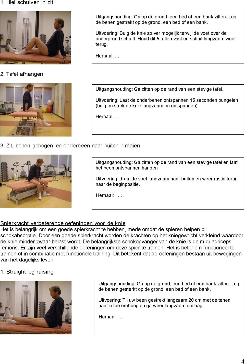 Tafel afhangen Uitgangshouding: Ga zitten op de rand van een stevige tafel. Uitvoering: Laat de onderbenen ontspannen 15 seconden bungelen (buig en strek de knie langzaam en ontspannen) 3.