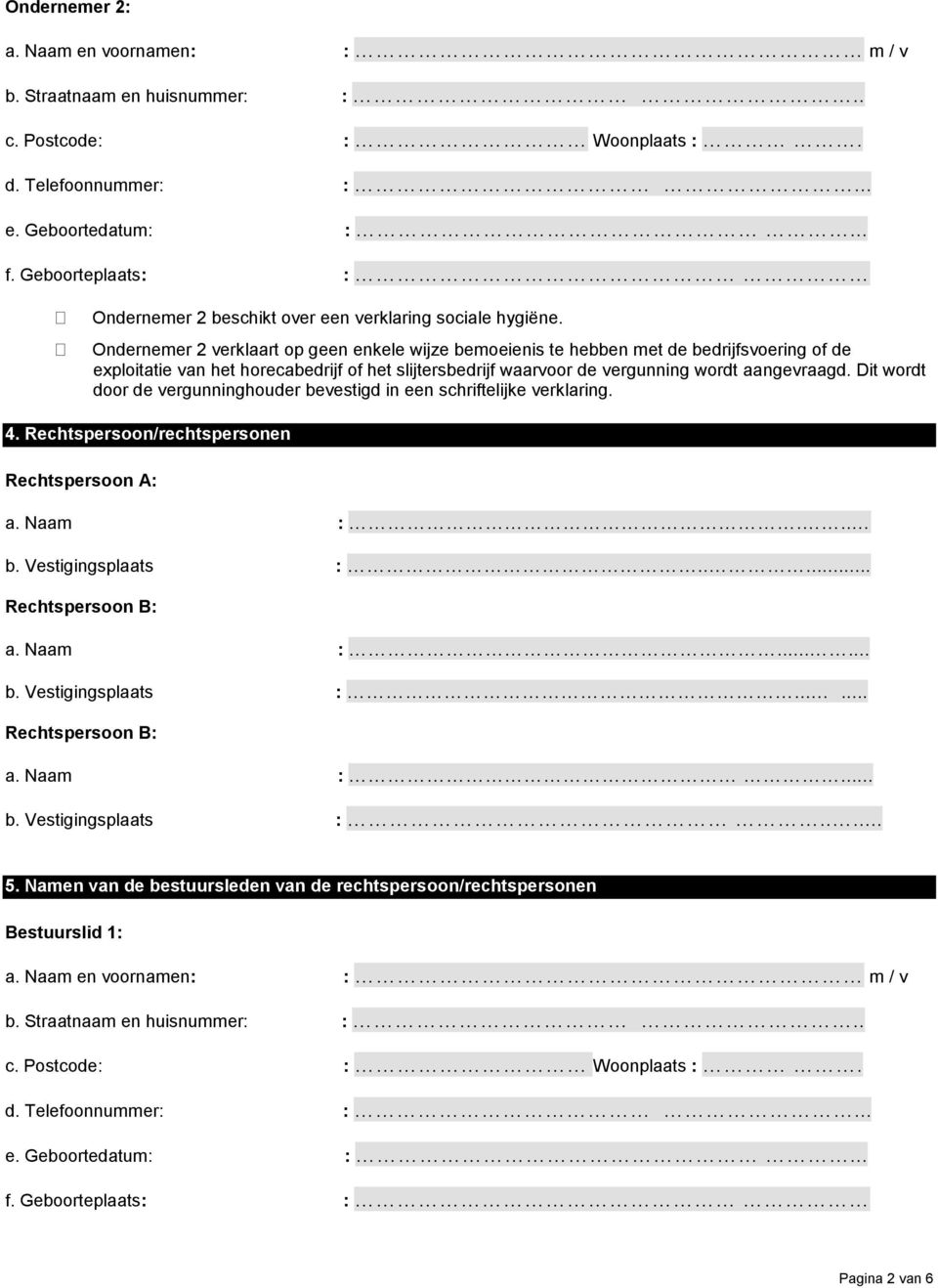 slijtersbedrijf waarvoor de vergunning wordt aangevraagd. Dit wordt door de 4. Rechtspersoon/rechtspersonen Rechtspersoon A: a. Naam :... b.