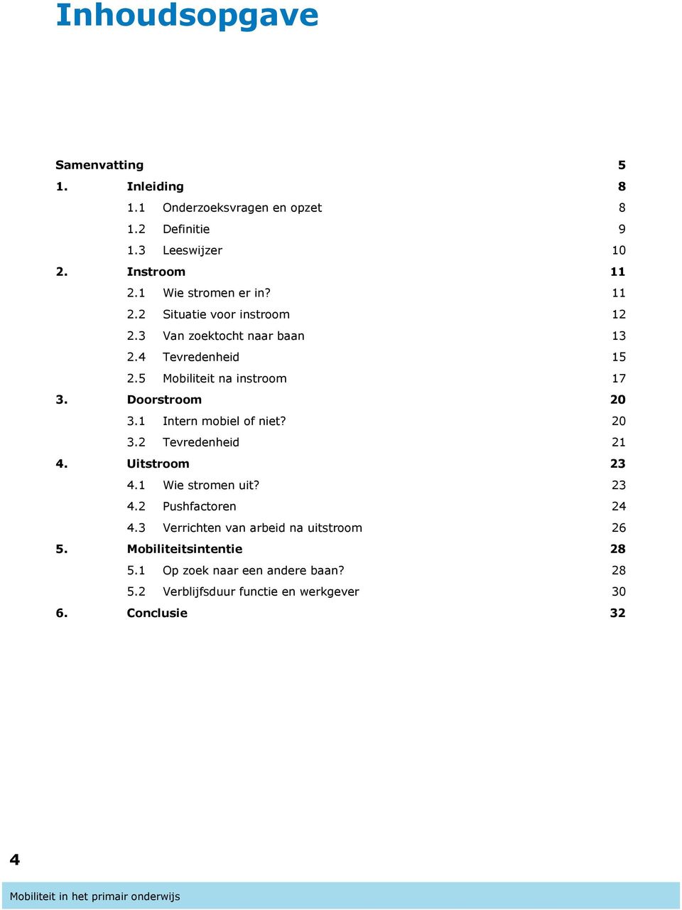 Doorstroom 20 3.1 Intern mobiel of niet? 20 3.2 Tevredenheid 21 4. Uitstroom 23 4.1 Wie stromen uit? 23 4.2 Pushfactoren 24 4.