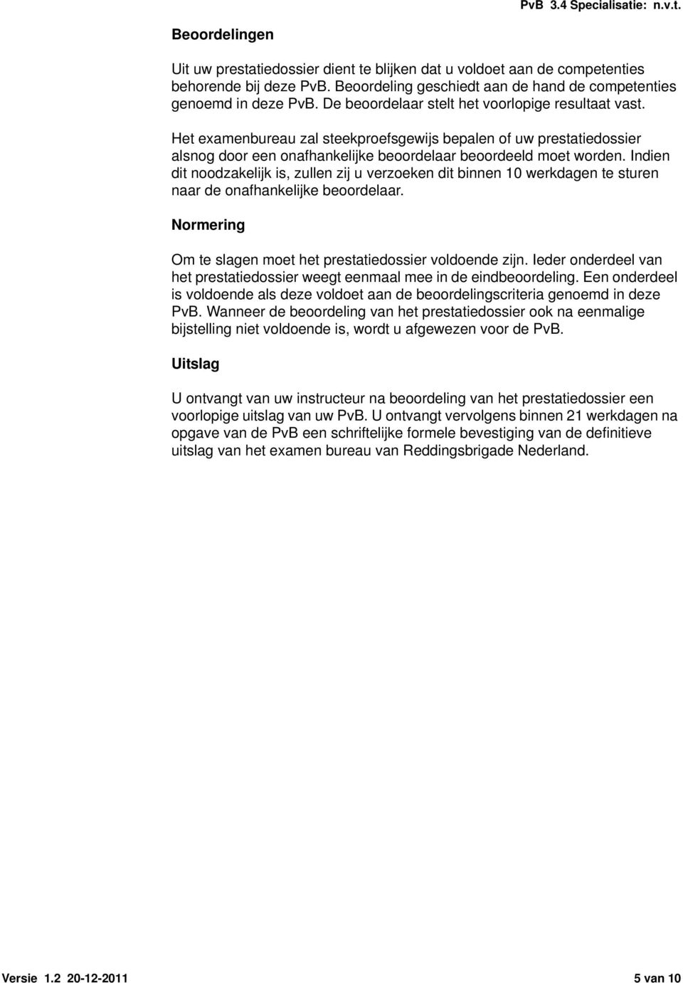 Indien dit noodzakelijk is, zullen zij u verzoeken dit binnen 10 werkdagen te sturen naar de onafhankelijke beoordelaar. Normering Om te slagen moet het prestatiedossier voldoende zijn.