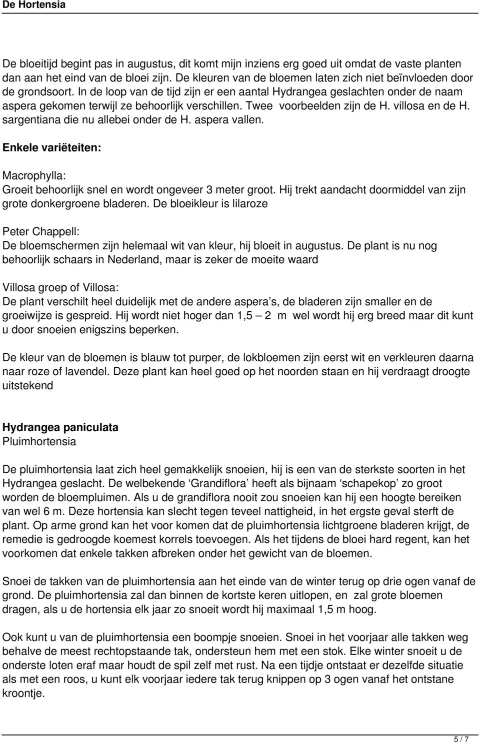 Twee voorbeelden zijn de H. villosa en de H. sargentiana die nu allebei onder de H. aspera vallen. Enkele variëteiten: Macrophylla: Groeit behoorlijk snel en wordt ongeveer 3 meter groot.