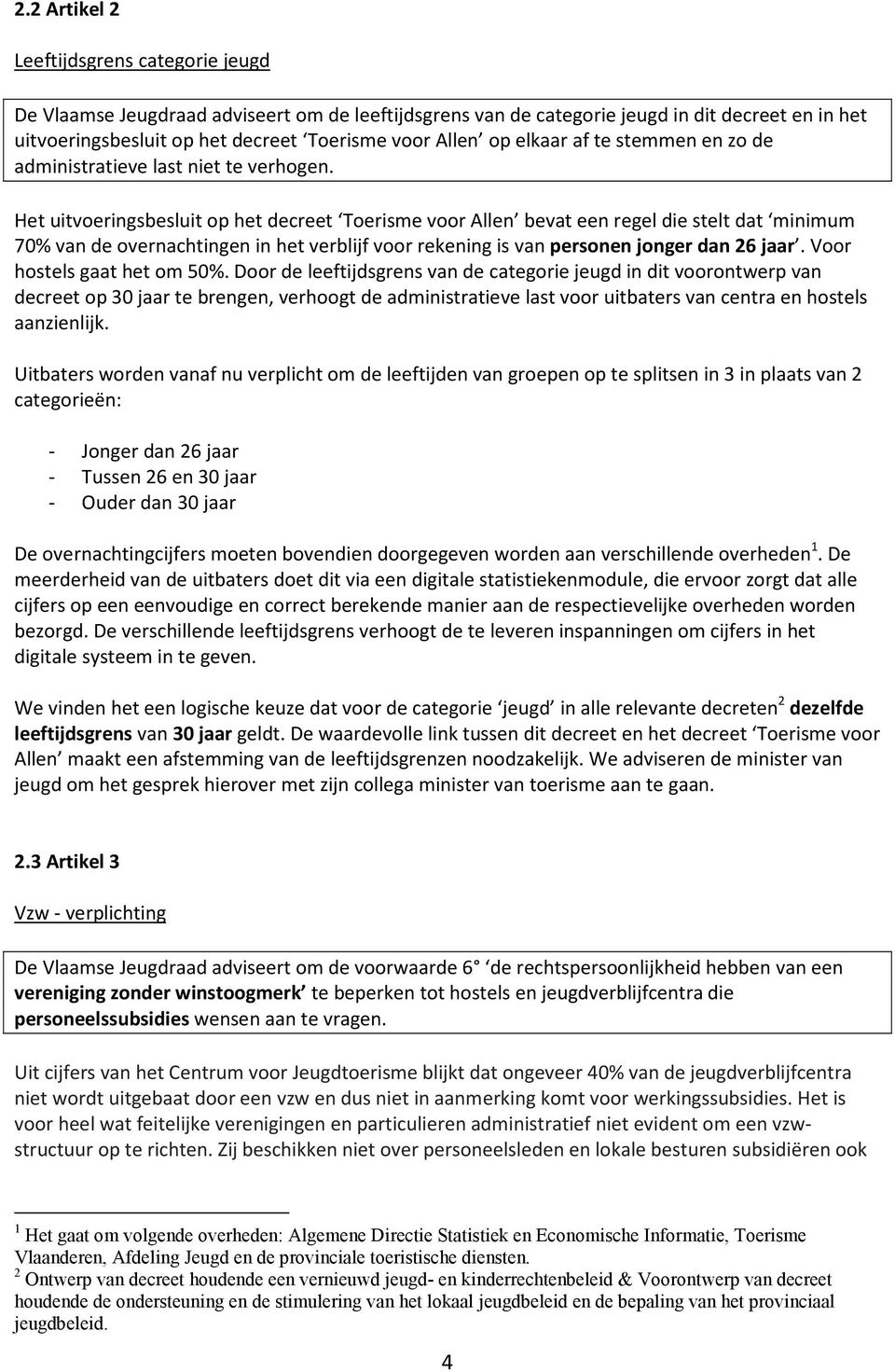 Het uitvoeringsbesluit op het decreet Toerisme voor Allen bevat een regel die stelt dat minimum 70% van de overnachtingen in het verblijf voor rekening is van personen jonger dan 26 jaar.