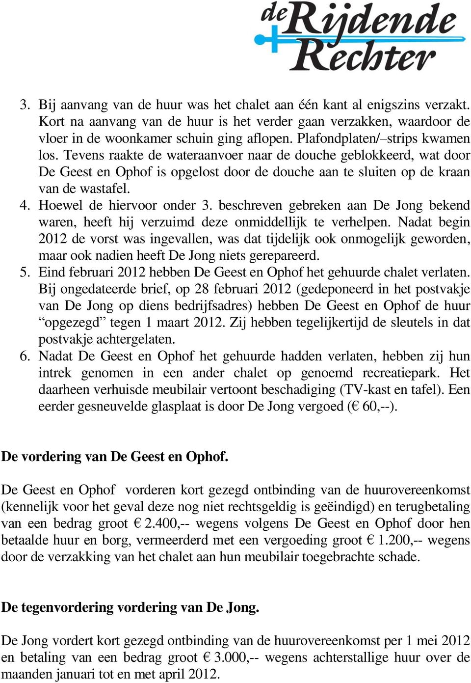 Hoewel de hiervoor onder 3. beschreven gebreken aan De Jong bekend waren, heeft hij verzuimd deze onmiddellijk te verhelpen.