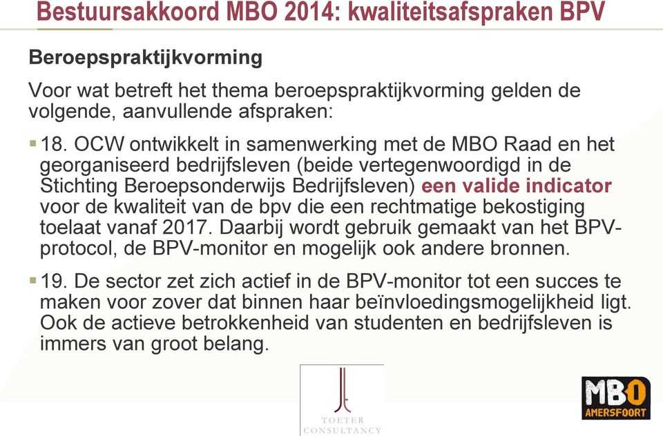 kwaliteit van de bpv die een rechtmatige bekostiging toelaat vanaf 2017. Daarbij wordt gebruik gemaakt van het BPVprotocol, de BPV-monitor en mogelijk ook andere bronnen. 19.