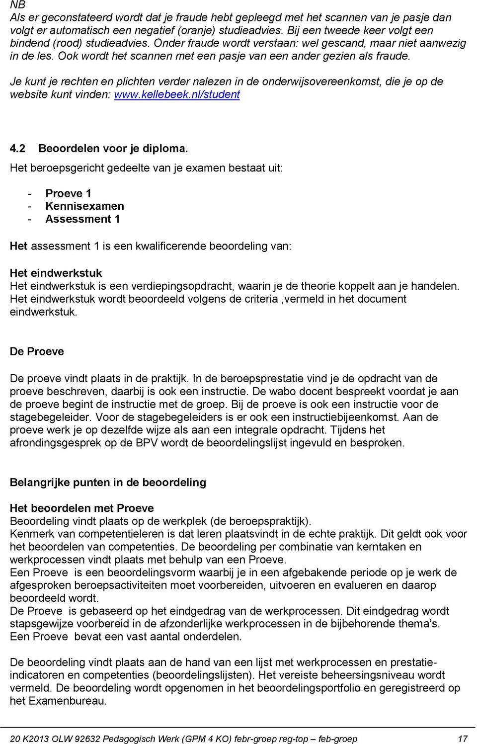 Je kunt je rechten en plichten verder nalezen in de onderwijsovereenkomst, die je op de website kunt vinden: www.kellebeek.nl/student 4.2 Beoordelen voor je diploma.