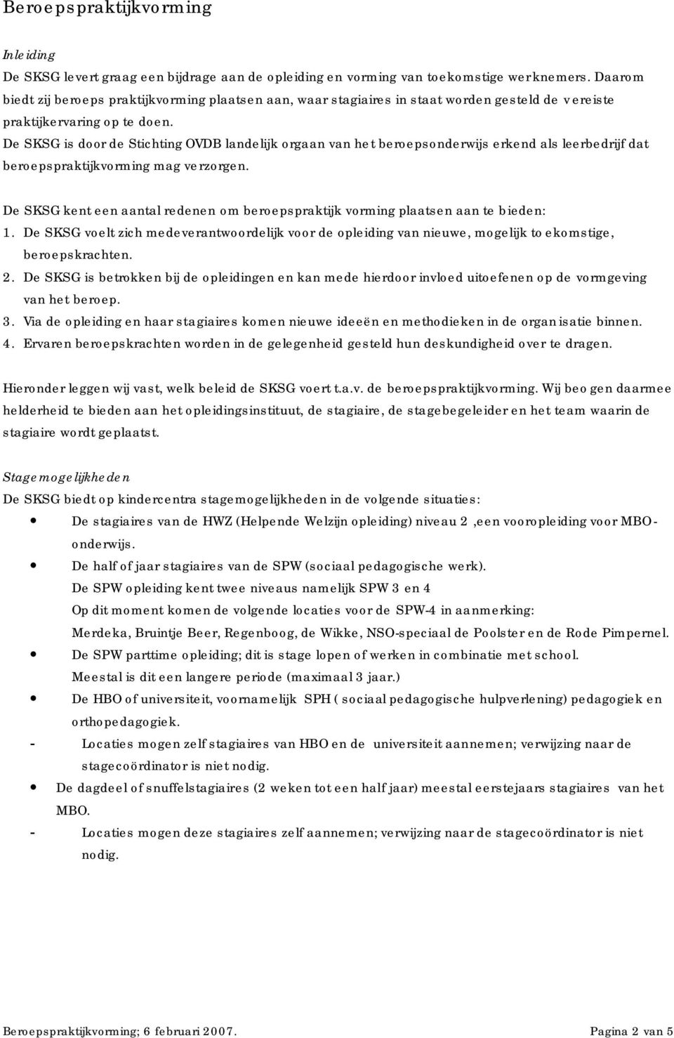 De SKSG is door de Stichting OVDB landelijk orgaan van het beroepsonderwijs erkend als leerbedrijf dat beroepspraktijkvorming mag verzorgen.