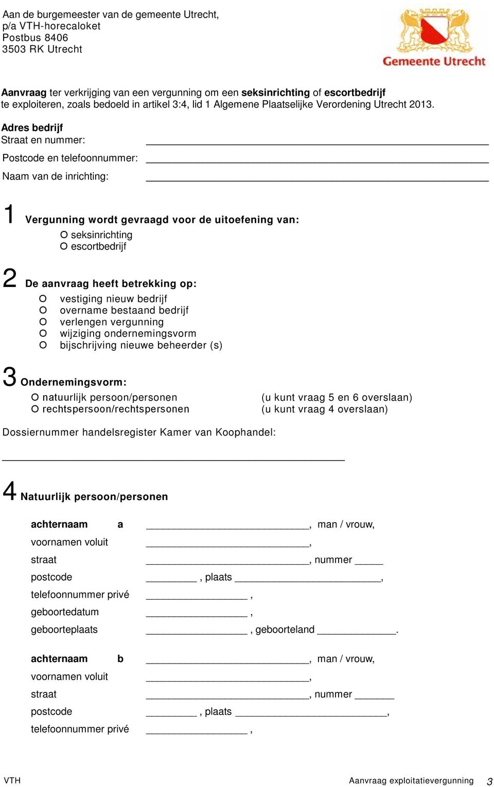 Adres bedrijf Straat en nummer: Postcode en telefoonnummer: Naam van de inrichting: 1 Vergunning wordt gevraagd voor de uitoefening van: seksinrichting escortbedrijf 2 De aanvraag heeft betrekking
