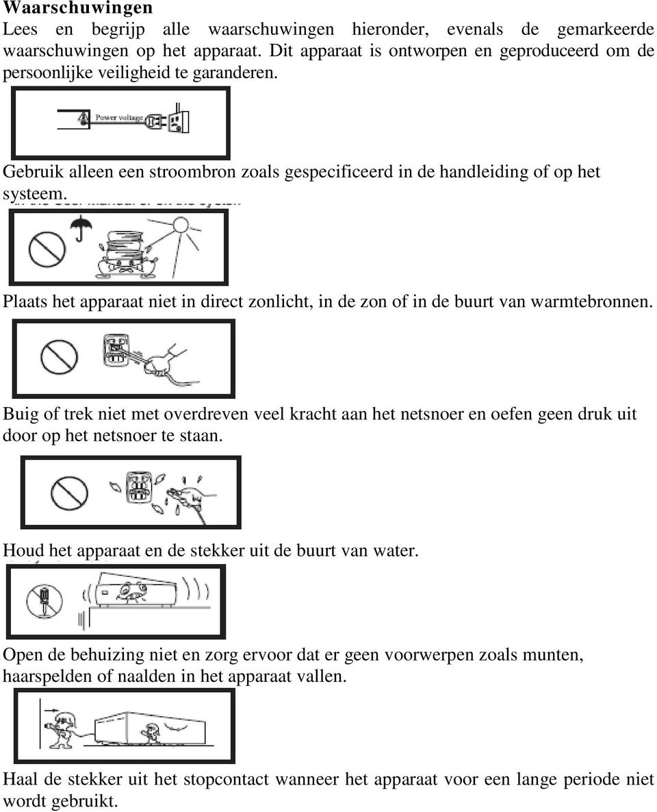 Plaats het apparaat niet in direct zonlicht, in de zon of in de buurt van warmtebronnen.